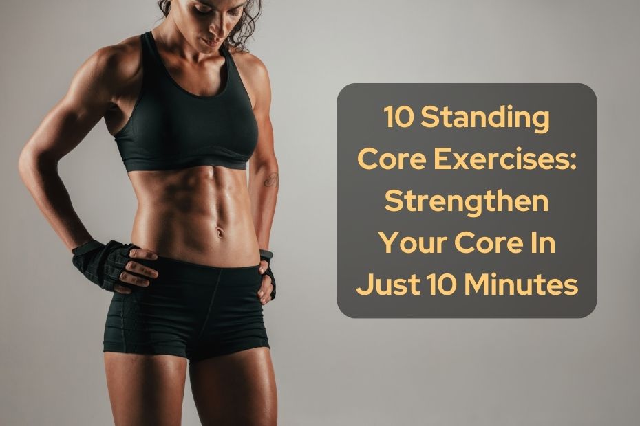 10 Standing Core Exercises Strengthen Your Core In Just 10 Minutes